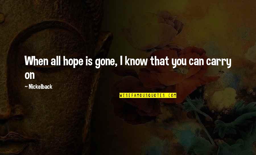 Can't Carry On Quotes By Nickelback: When all hope is gone, I know that