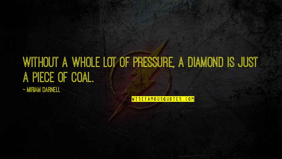 Cant Catch A Break Quotes By Miriam Darnell: Without a whole lot of pressure, a diamond