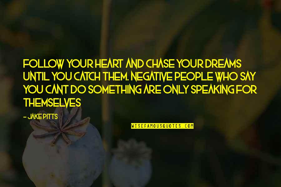 Cant Catch Quotes By Jake Pitts: Follow your heart and chase your dreams until