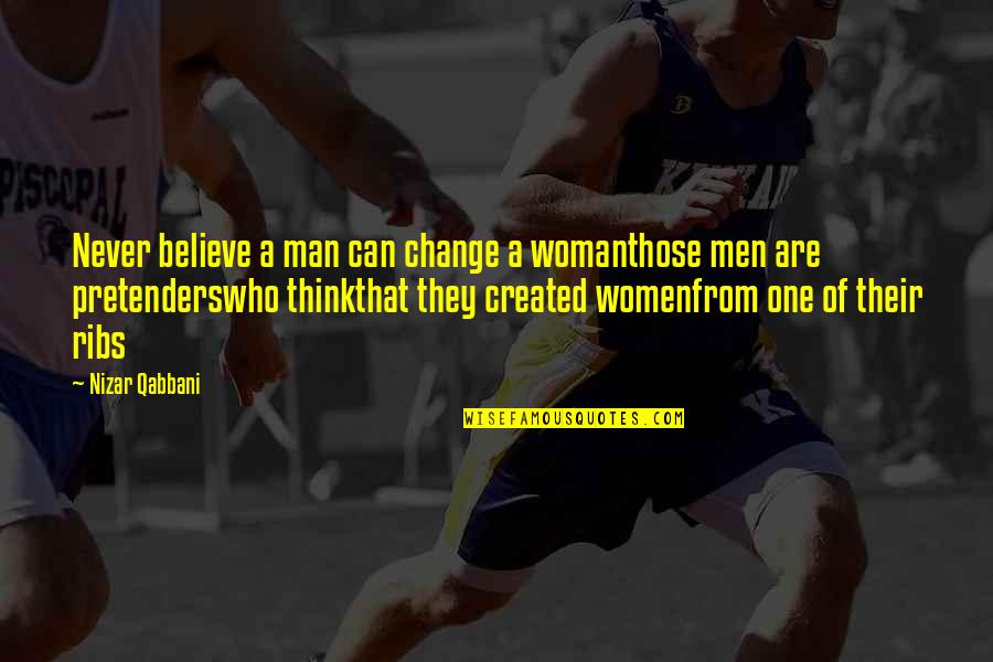 Can't Change A Man Quotes By Nizar Qabbani: Never believe a man can change a womanthose