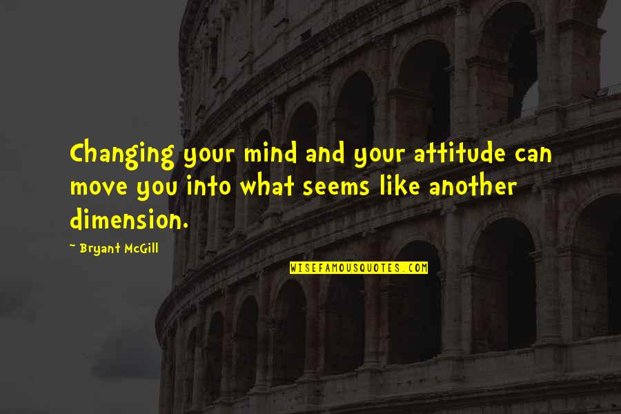 Can't Change Attitude Quotes By Bryant McGill: Changing your mind and your attitude can move
