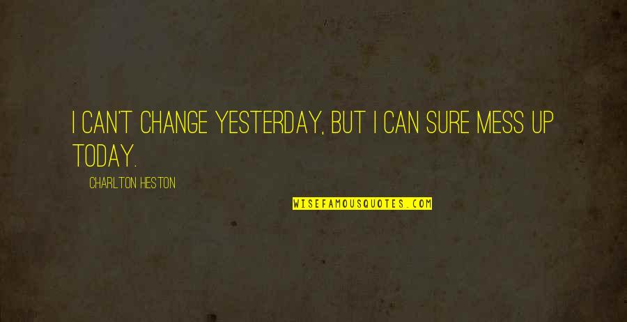 Can't Change Attitude Quotes By Charlton Heston: I can't change yesterday, but I can sure