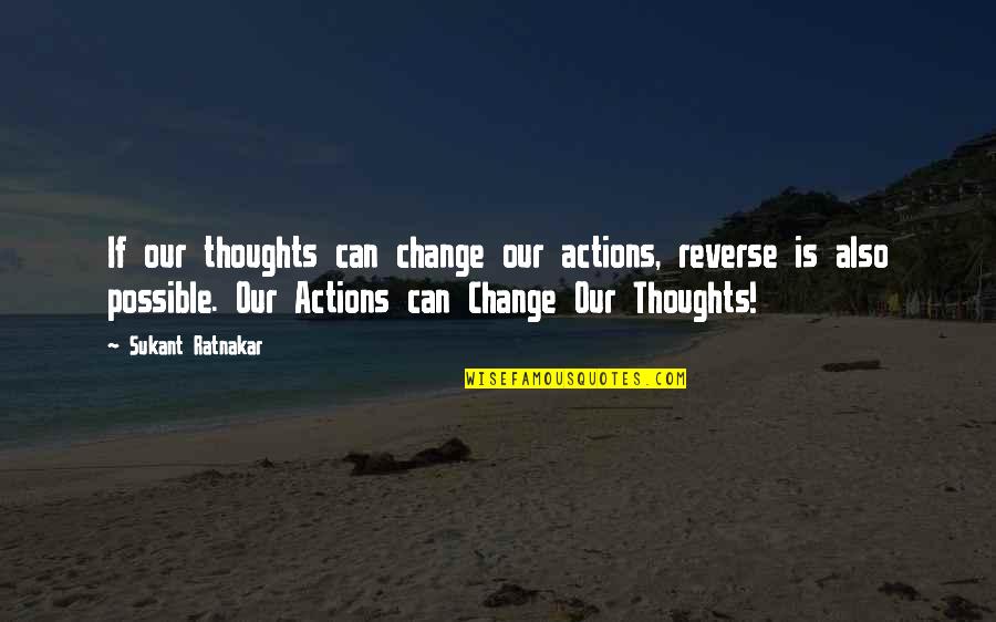 Can't Change Attitude Quotes By Sukant Ratnakar: If our thoughts can change our actions, reverse