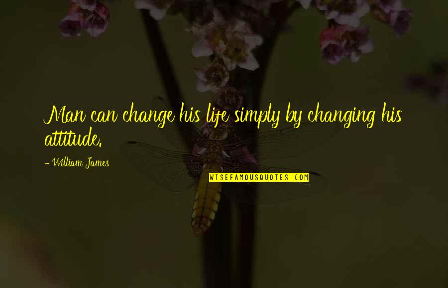 Can't Change Attitude Quotes By William James: Man can change his life simply by changing