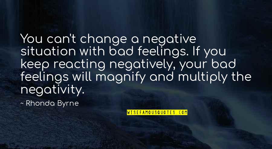 Can't Change Feelings Quotes By Rhonda Byrne: You can't change a negative situation with bad