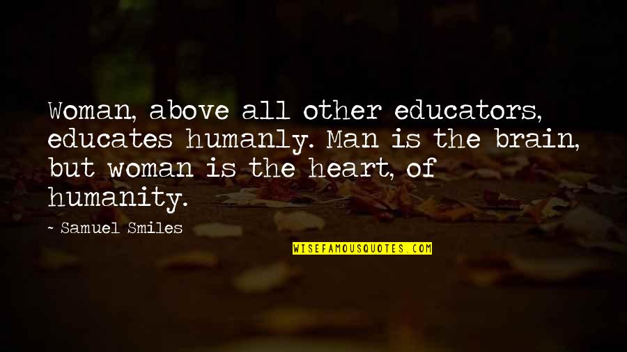 Can't Change Feelings Quotes By Samuel Smiles: Woman, above all other educators, educates humanly. Man