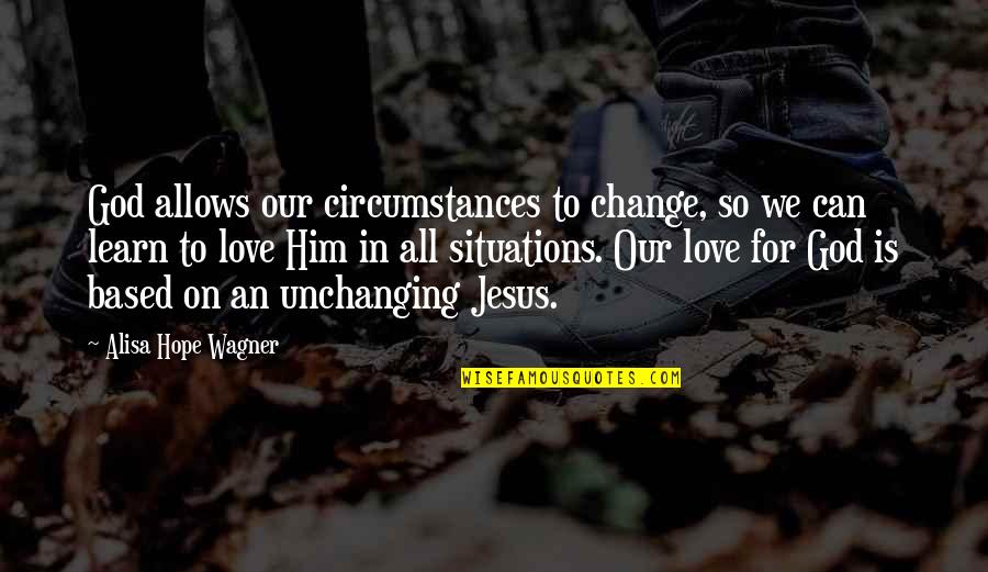 Can't Change Him Quotes By Alisa Hope Wagner: God allows our circumstances to change, so we