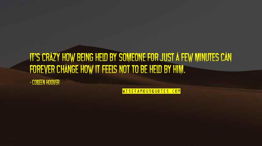 Can't Change Him Quotes By Colleen Hoover: It's crazy how being held by someone for
