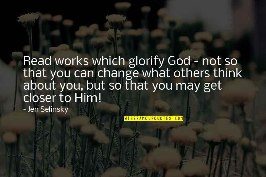 Can't Change Him Quotes By Jen Selinsky: Read works which glorify God - not so