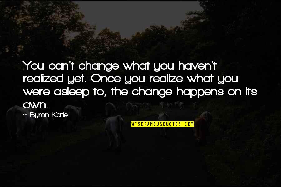 Cant Change It Quotes By Byron Katie: You can't change what you haven't realized yet.