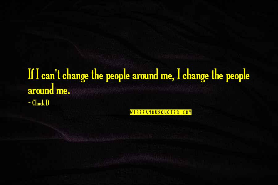 Cant Change It Quotes By Chuck D: If I can't change the people around me,