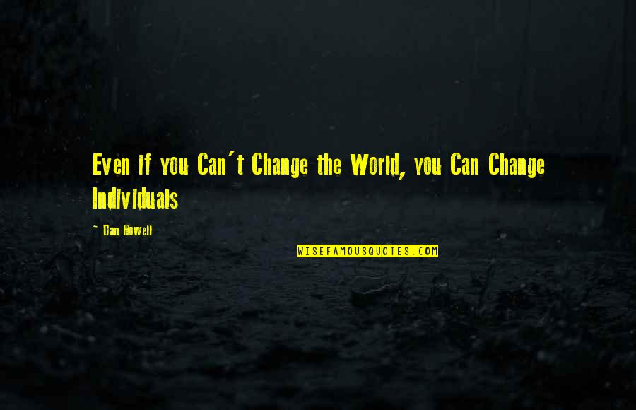 Cant Change It Quotes By Dan Howell: Even if you Can't Change the World, you