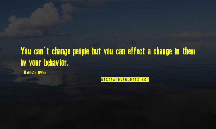 Cant Change It Quotes By Garrison Wynn: You can't change people but you can effect