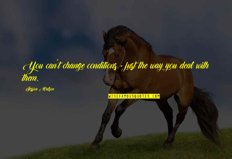 Cant Change It Quotes By Jessica Watson: You can't change conditions - just the way