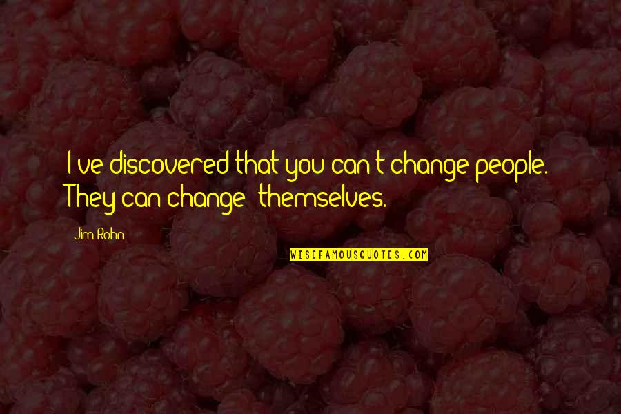 Cant Change It Quotes By Jim Rohn: I've discovered that you can't change people. They