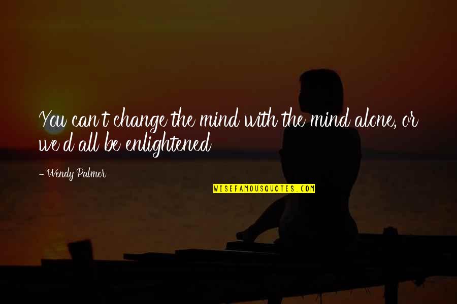 Cant Change It Quotes By Wendy Palmer: You can't change the mind with the mind