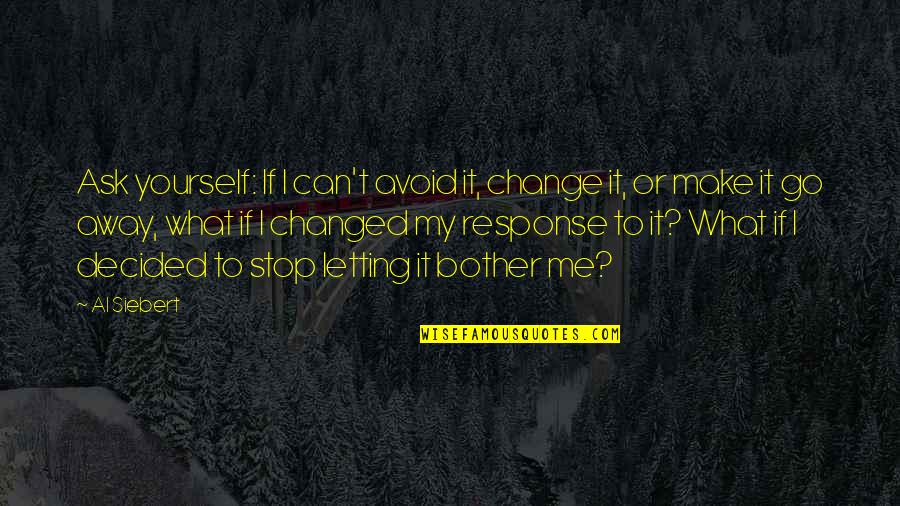 Can't Change Me Quotes By Al Siebert: Ask yourself: If I can't avoid it, change