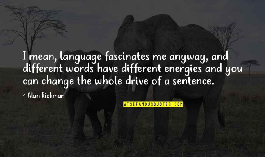 Can't Change Me Quotes By Alan Rickman: I mean, language fascinates me anyway, and different