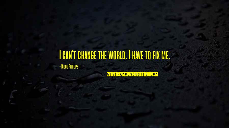 Can't Change Me Quotes By Bijou Phillips: I can't change the world. I have to