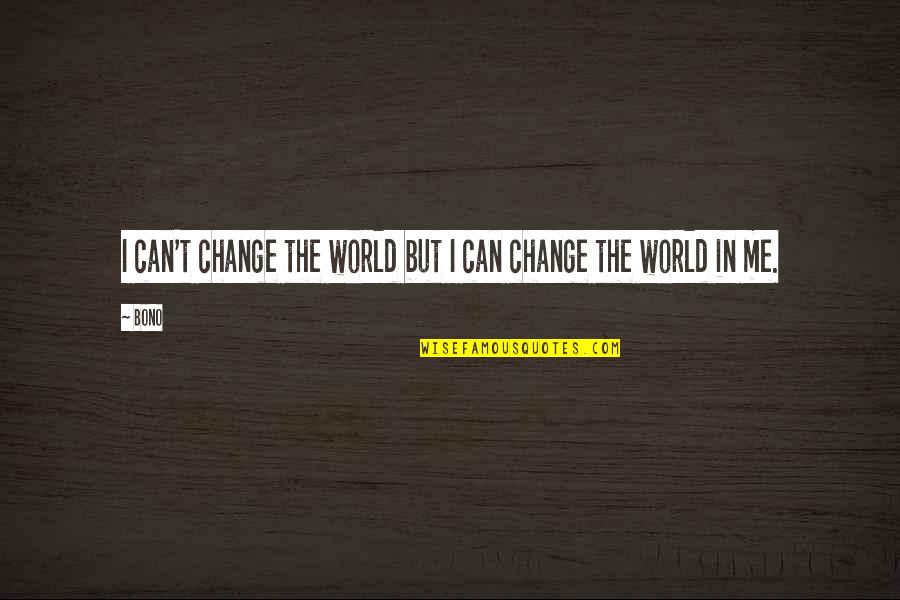 Can't Change Me Quotes By Bono: I can't change the world but I can