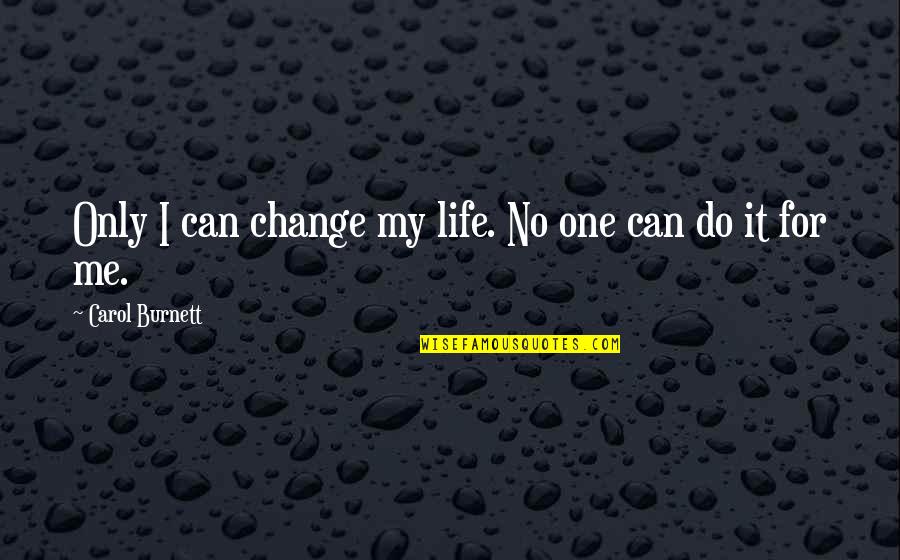 Can't Change Me Quotes By Carol Burnett: Only I can change my life. No one
