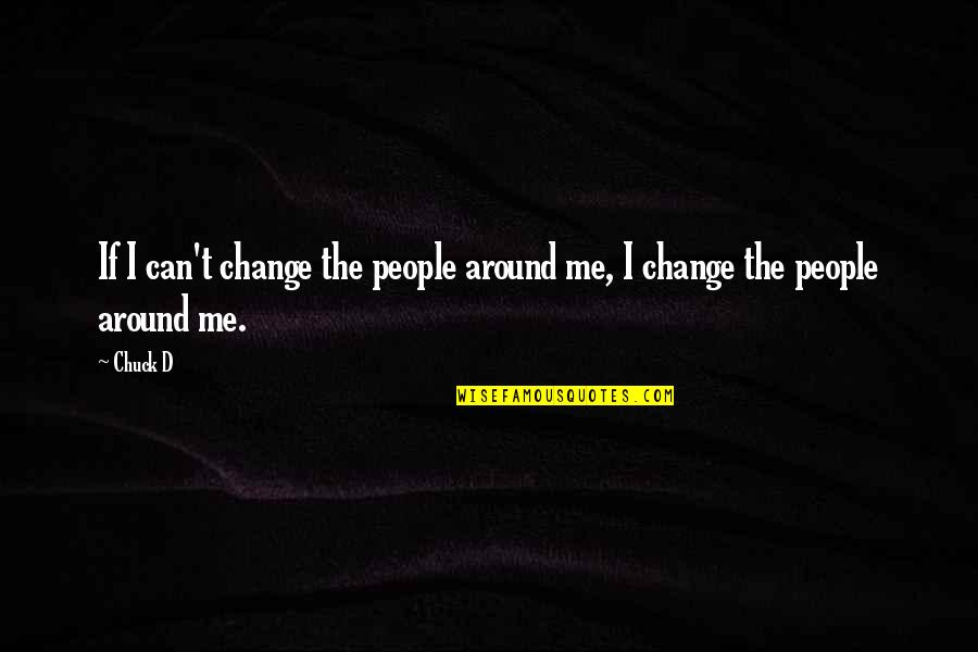 Can't Change Me Quotes By Chuck D: If I can't change the people around me,