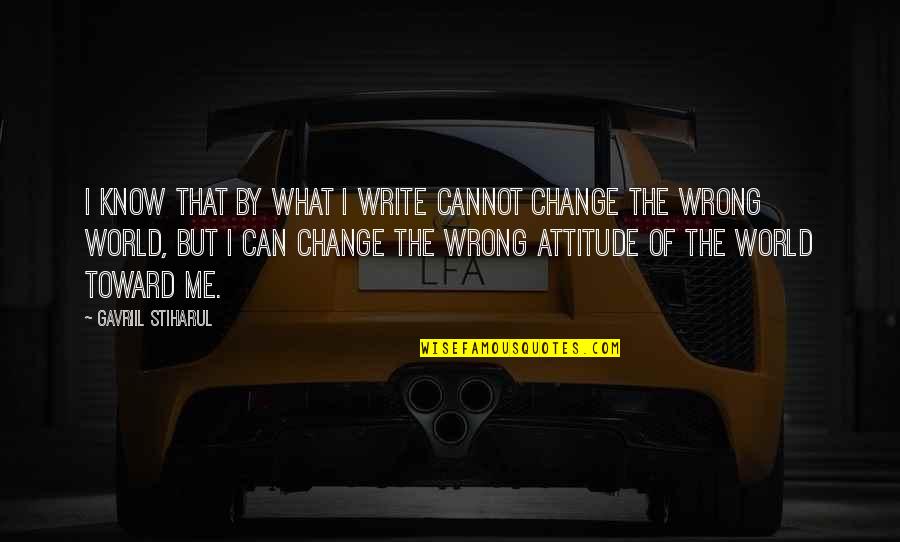 Can't Change Me Quotes By Gavriil Stiharul: I know that by what I write cannot