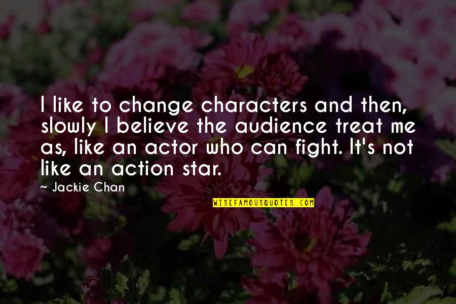 Can't Change Me Quotes By Jackie Chan: I like to change characters and then, slowly