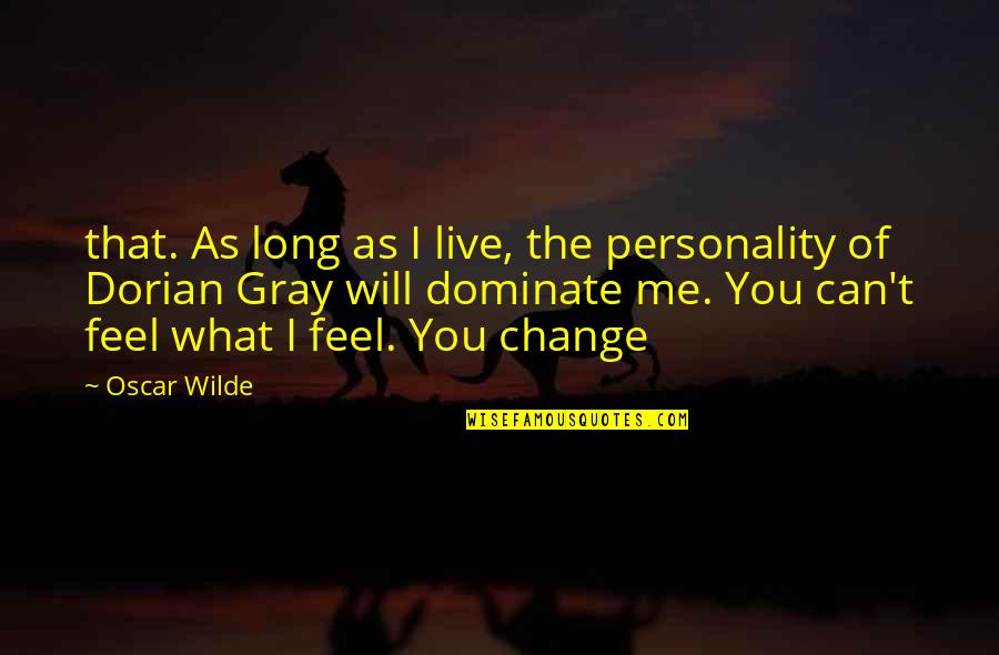Can't Change Me Quotes By Oscar Wilde: that. As long as I live, the personality