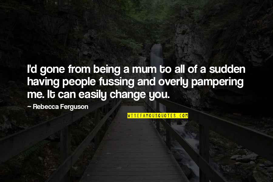 Can't Change Me Quotes By Rebecca Ferguson: I'd gone from being a mum to all