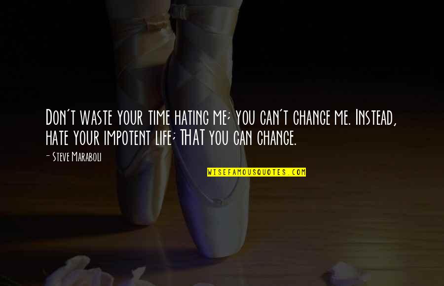 Can't Change Me Quotes By Steve Maraboli: Don't waste your time hating me; you can't