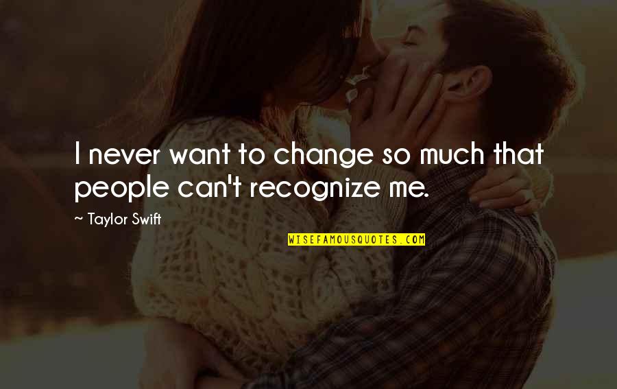 Can't Change Me Quotes By Taylor Swift: I never want to change so much that