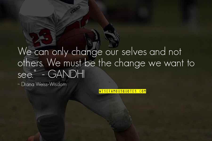 Can't Change Others Quotes By Diana Weiss-Wisdom: We can only change our selves and not