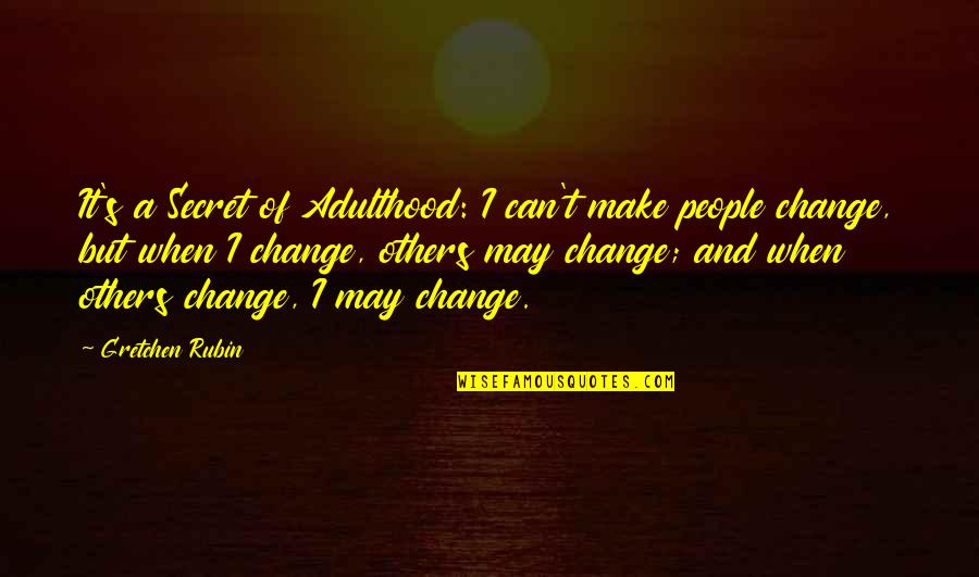 Can't Change Others Quotes By Gretchen Rubin: It's a Secret of Adulthood: I can't make