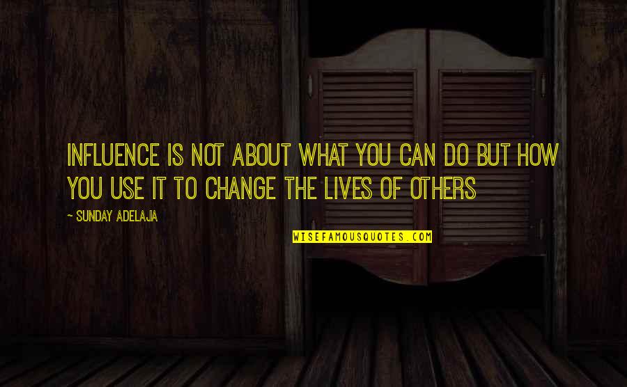 Can't Change Others Quotes By Sunday Adelaja: Influence is not about what you can do