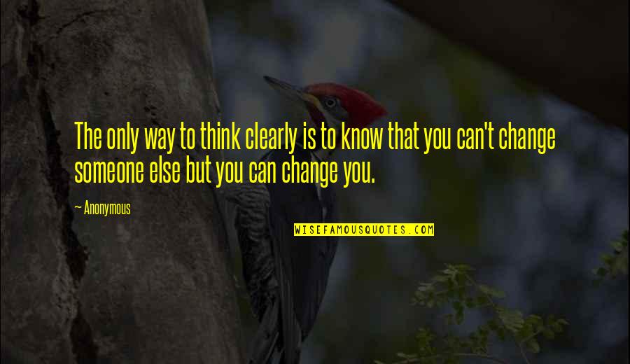 Can't Change Quotes By Anonymous: The only way to think clearly is to