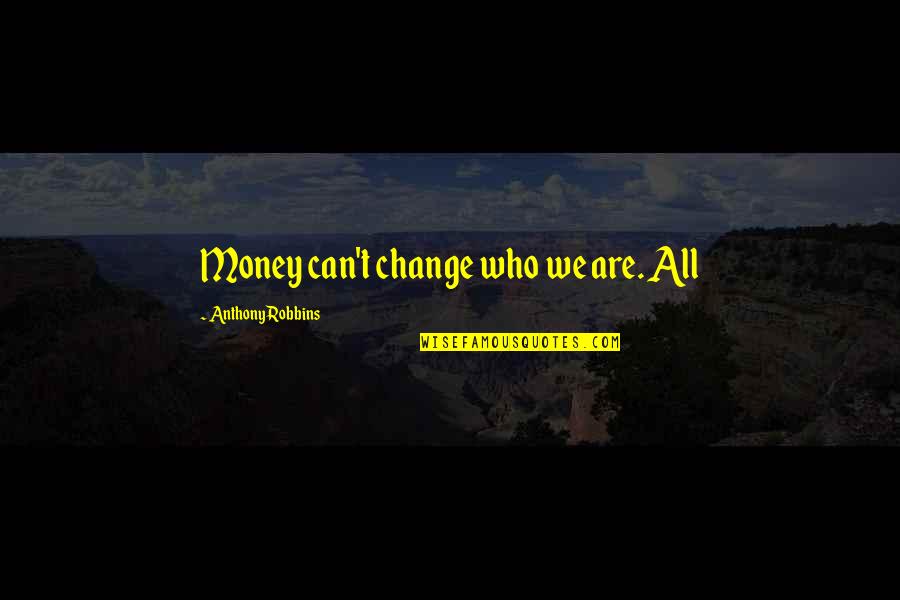Can't Change Quotes By Anthony Robbins: Money can't change who we are. All