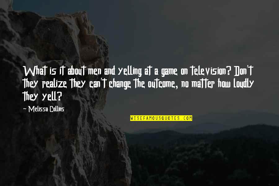 Can't Change Quotes By Melissa Collins: What is it about men and yelling at