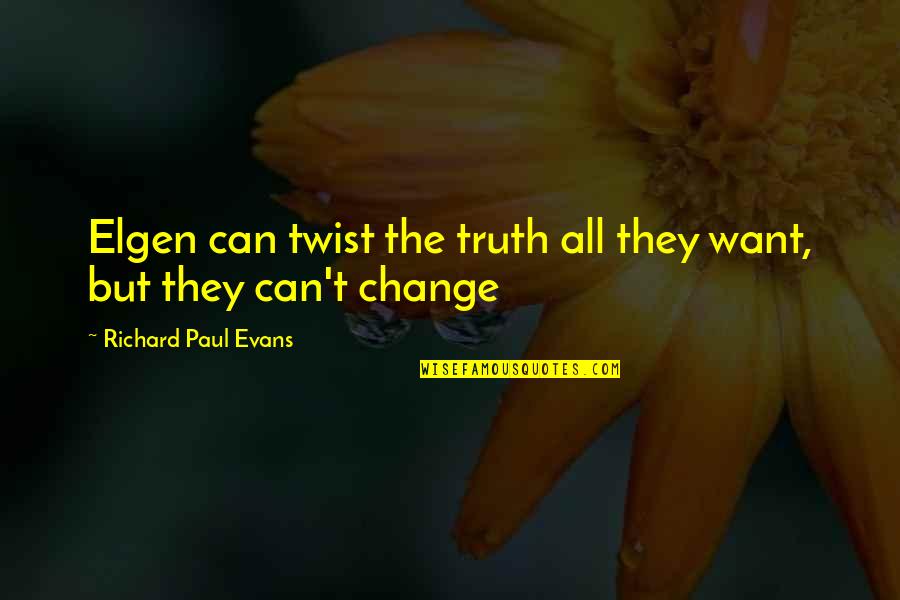 Can't Change Quotes By Richard Paul Evans: Elgen can twist the truth all they want,