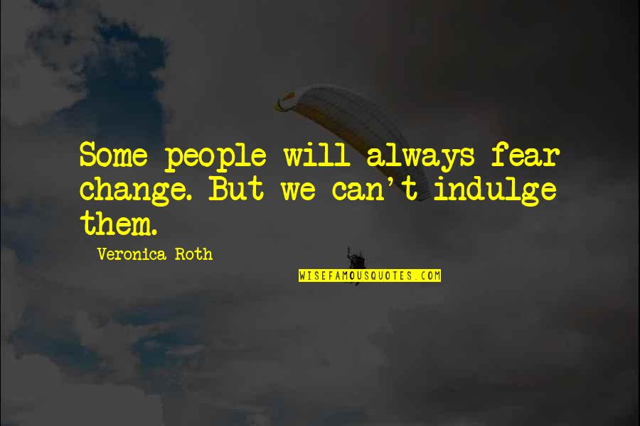 Can't Change Quotes By Veronica Roth: Some people will always fear change. But we