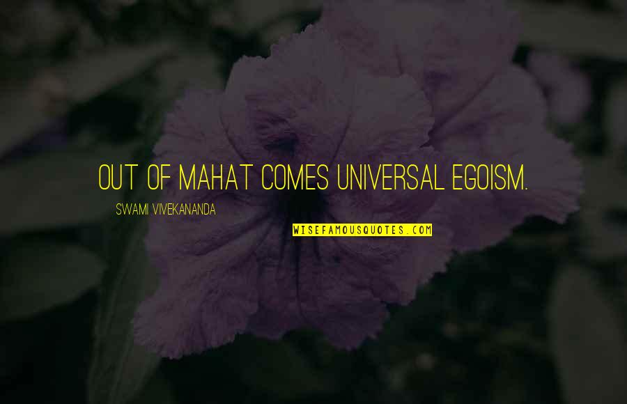 Can't Change Stupid Quotes By Swami Vivekananda: Out of Mahat comes universal egoism.
