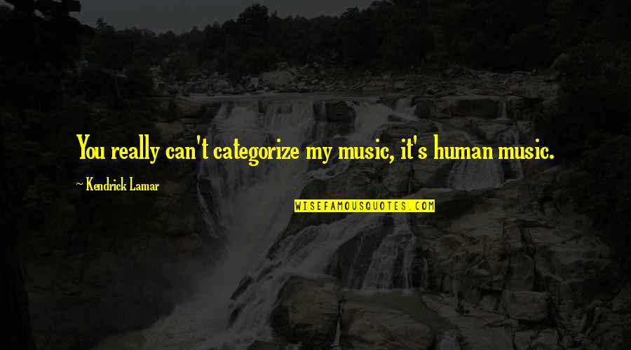 Cant Change The Past But Can Change The Future Quotes By Kendrick Lamar: You really can't categorize my music, it's human Cant Change The Past But Can Change The Future Quotes By Kendrick Lamar: You really can't categorize my music, it's human