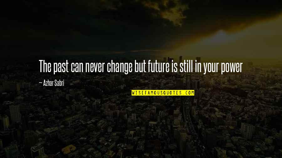 Can't Change The Past Quotes By Azhar Sabri: The past can never change but future is