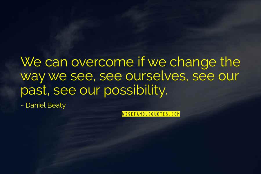 Can't Change The Past Quotes By Daniel Beaty: We can overcome if we change the way