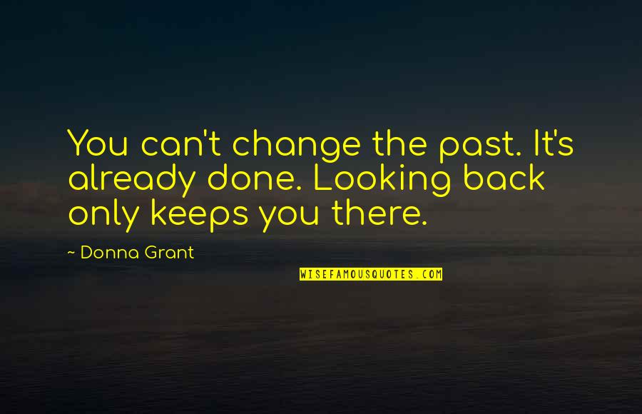 Can't Change The Past Quotes By Donna Grant: You can't change the past. It's already done.