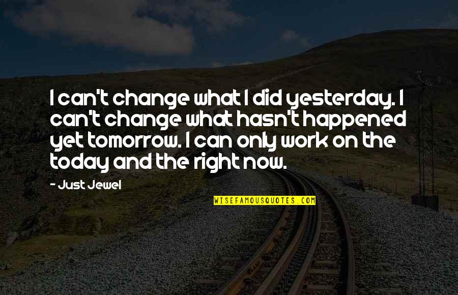 Can't Change The Past Quotes By Just Jewel: I can't change what I did yesterday. I