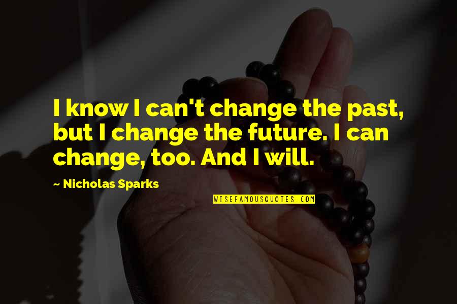 Can't Change The Past Quotes By Nicholas Sparks: I know I can't change the past, but