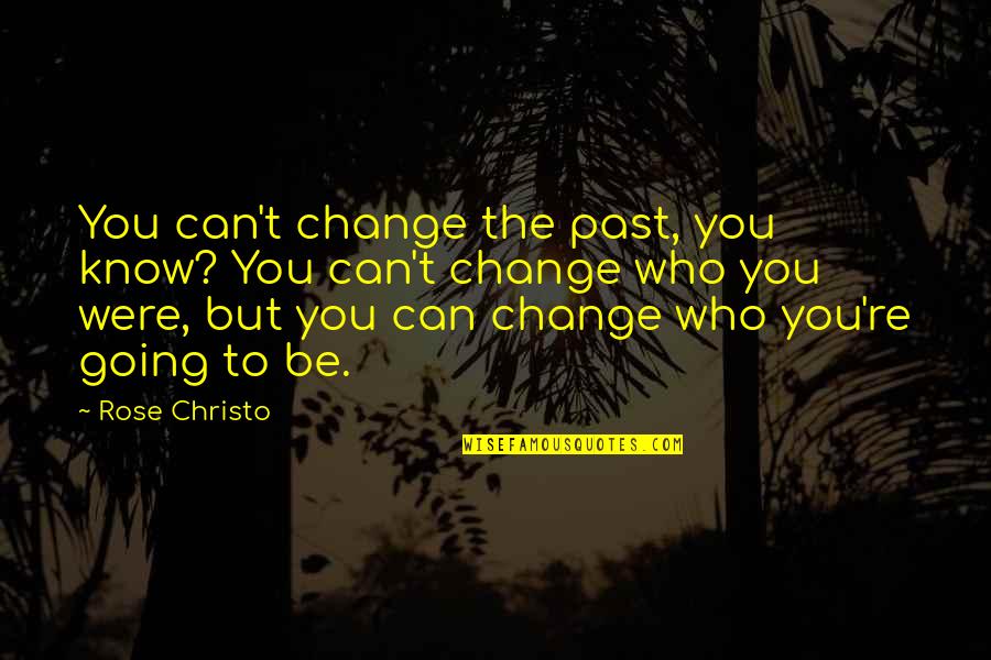 Can't Change The Past Quotes By Rose Christo: You can't change the past, you know? You