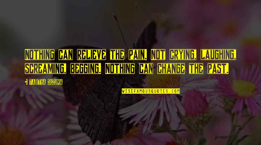 Can't Change The Past Quotes By Tabitha Suzuma: Nothing can relieve the pain. Not crying, laughing,