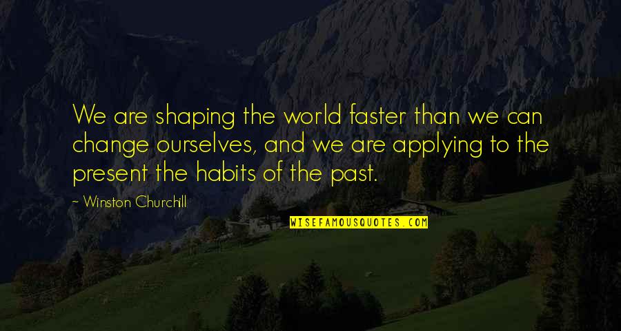 Can't Change The Past Quotes By Winston Churchill: We are shaping the world faster than we